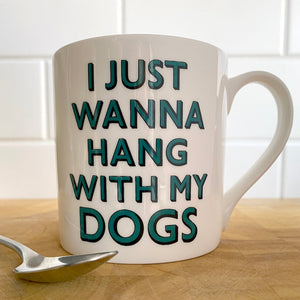 I Just Wanna Hang with my Dogs Bone China Mug
