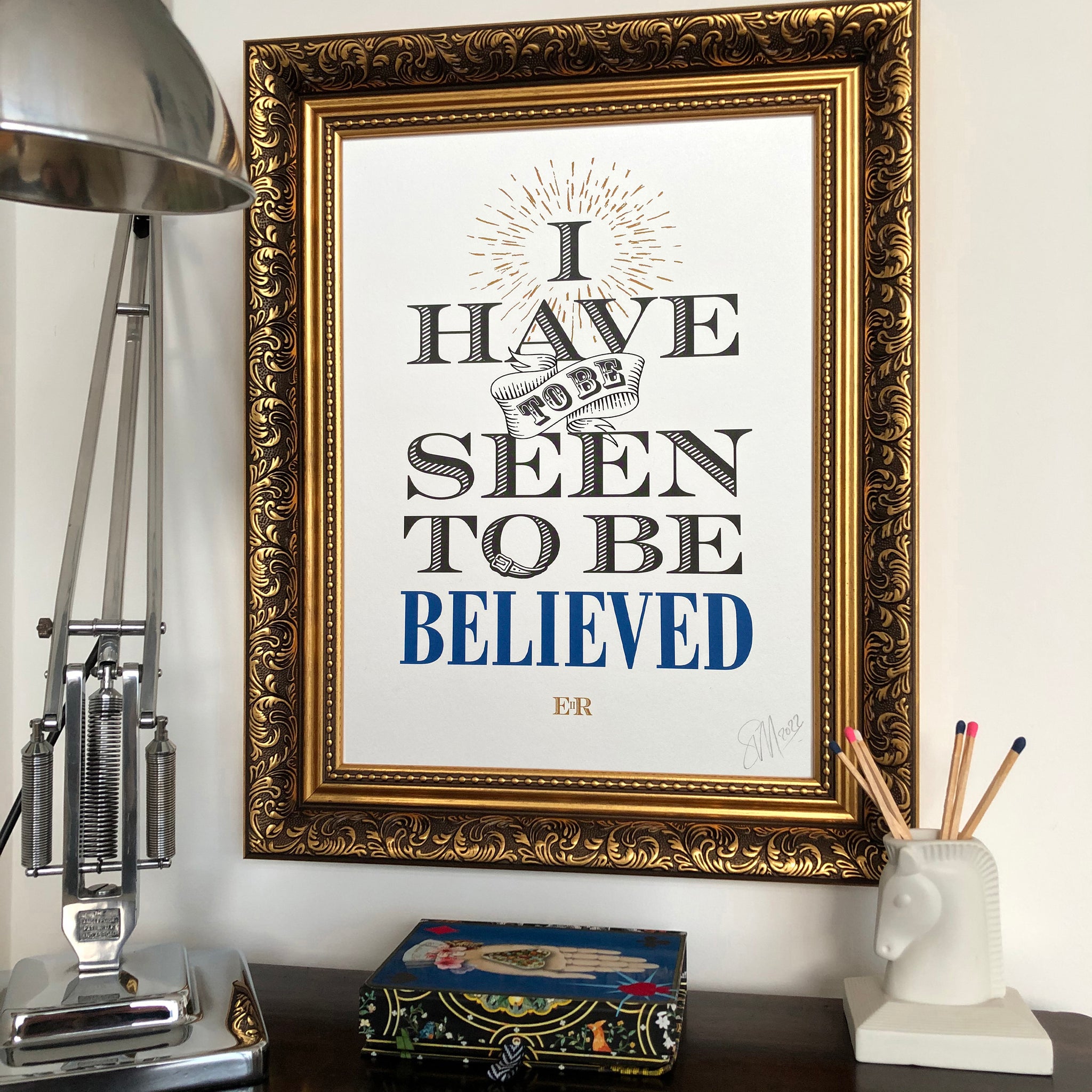 I Have to be Seen to be Believed Queen Print